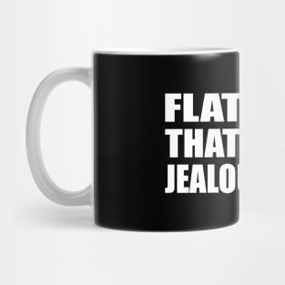 Flattered that you’re jealous of me Mug